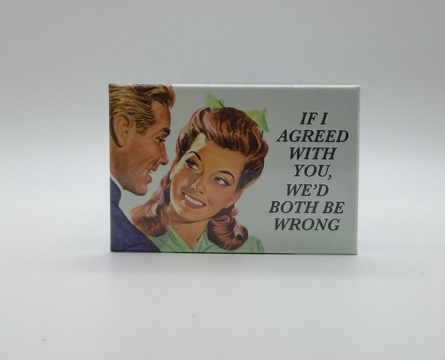 If I Agreed With You, We'd Both Be Wrong magnet