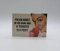 I'm an Adult the Same Way a Tomato Is a Fruit magnet